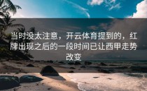 当时没太注意，开云体育提到的，红牌出现之后的一段时间已让西甲走势改变