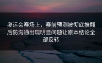 奥运会赛场上，赛前预测被彻底推翻后防沟通出现明显问题让原本结论全部反转