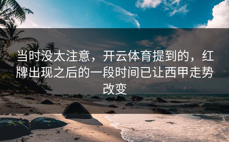 当时没太注意，开云体育提到的，红牌出现之后的一段时间已让西甲走势改变  第1张