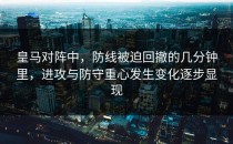 皇马对阵中，防线被迫回撤的几分钟里，进攻与防守重心发生变化逐步显现