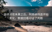 连续进攻未果之后，阿森纳场面开始变化，数据回看印证了判断